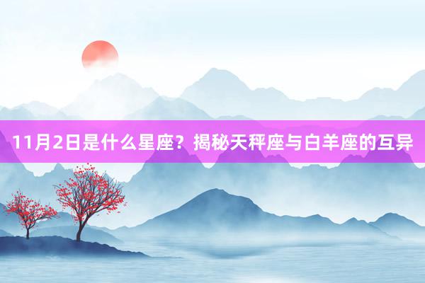 11月2日是什么星座？揭秘天秤座与白羊座的互异