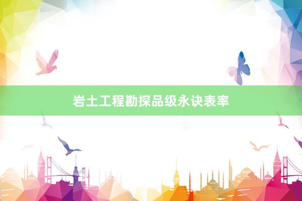 岩土工程勘探品级永诀表率