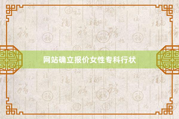 网站确立报价女性专科行状
